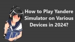 How to Play Yandere Simulator on Various Devices in 2024