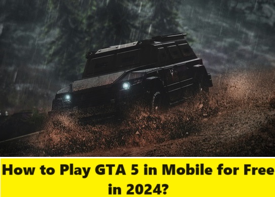 How to Play GTA 5 in Mobile for Free in 2024